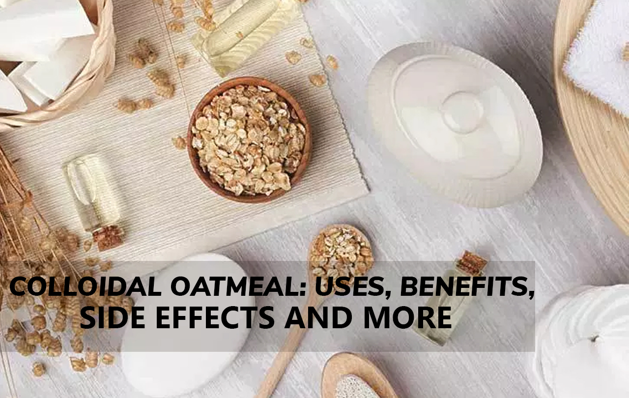 Colloidal Oatmeal: Uses, Benefits and Side Effects