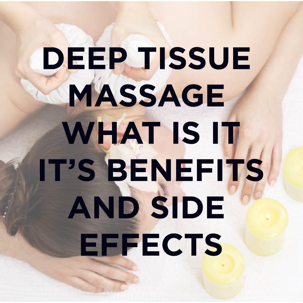 Deep Tissue Massage – What is it, It’s Benefits and Side Effects