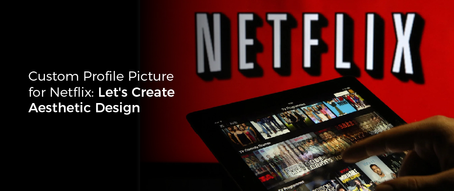 Custom Profile Picture for Netflix: Let’s Create Aesthetic Design